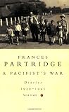 Partridge, Frances: A Pacifist's War: Diaries 1939-1945 Partridge, Frances: A Pacifist's War: Diaries 1939-1945