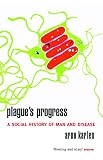 Karlen, Arno: Plague's Progress: A Social History of Man and Disease Karlen, Arno: Plague's Progress: A Social History of Man and Disease