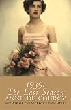 De Courcy, Anne: 1939: The Last Season De Courcy, Anne: 1939: The Last Season