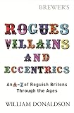 Donaldson, William: Brewer's Rogues, Villains, and Eccentrics : An A-Z of Roguish Britons Through the Ages Donaldson, William: Brewer's Rogues, Villains, and Eccentrics : An A-Z of Roguish Britons Through the Ages