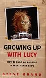Grand, Steve: Growing Up With Lucy: How To Build And Android In Twenty Easy Steps Grand, Steve: Growing Up With Lucy: How To Build And Android In Twenty Easy Steps