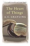 Grayling, A. C.: The Heart of Things: Applying Philosophy to the 21st Century Grayling, A. C.: The Heart of Things: Applying Philosophy to the 21st Century