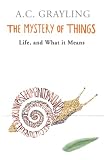 Grayling, A. C.: The Mystery Of Things Grayling, A. C.: The Mystery Of Things