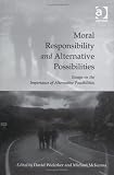 Widerker, David: Moral Responsibility and Alternative Possibilities: Essays on the Importance of Alternative Possibilities Widerker, David: Moral Responsibility and Alternative Possibilities: Essays on the Importance of Alternative Possibilities