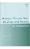 Raine, Pamela: Women's Perspectives on Drugs and Alcohol: The Vicious Circle Raine, Pamela: Women's Perspectives on Drugs and Alcohol: The Vicious Circle