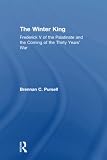 Pursell, Brennan C.: The Winter King: Frederick V of the Palatinate and the Coming of the Thirty Years' War Pursell, Brennan C.: The Winter King: Frederick V of the Palatinate and the Coming of the Thirty Years' War