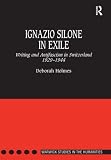 Holmes, Deborah: Ignazio Silone in Exile: Writing And Antifascism in Switzerland 1929-44 Holmes, Deborah: Ignazio Silone in Exile: Writing And Antifascism in Switzerland 1929-44
