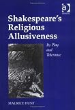 Shakespeare's Religious Allusiveness: Its Play and Tolerance (0754639541) by Hunt, Maurice Hunt, Maurice: Shakespeare's Religious Allusiveness: Its Play and Tolerance