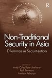 Anthony, Mely Caballero: Non-Traditional Security in Asia: Dilemmas in Securitization