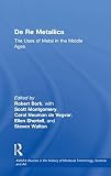 Bork, Robert Odell: De Re Metallica: The Use Of Metal In The Middle Ages