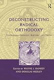 Hankey, W. J.: Deconstructing Radical Orthodoxy : Postmodern Theology, Rhetoric, and Truth Hankey, W. J.: Deconstructing Radical Orthodoxy : Postmodern Theology, Rhetoric, and Truth