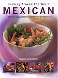 Ortiz, Elisabeth Lambert: Cooking Around the World Mexican: 70 Spicy and Sizzling Recipes From South of the Border Ortiz, Elisabeth Lambert: Cooking Around the World Mexican: 70 Spicy and Sizzling Recipes From South of the Border
