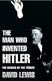 Lewis, David: The Man Who Invented Hitler Lewis, David: The Man Who Invented Hitler