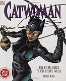 Beatty, Scott: Catwoman: The Visual Guide to the Feline Fatale Beatty, Scott: Catwoman: The Visual Guide to the Feline Fatale