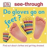 Dorling Kindersley Publishing Staff: Do Gloves Go on Feet? Dorling Kindersley Publishing Staff: Do Gloves Go on Feet?