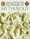 Wilkinson, Philip: Illustrated Dictionary of Mythology: Heroes, Heroines, Gods, and Goddesses from Around the World Wilkinson, Philip: Illustrated Dictionary of Mythology: Heroes, Heroines, Gods, and Goddesses from Around the World