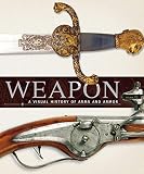 Dorling Kindersley, Inc: Weapon: A Visual History of Arms and Armor