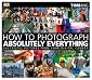 How to Photograph Absolutely Everything: Successful Pictures From Your Digital Camera