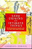 Panati, Charles: Sexy Origins and Intimate Things: The Rites and Rituals of Straights, Gays, Bi'S, Drags, Trans, Virgins and Others