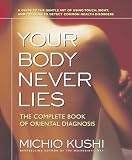 Kushi, Michio: Your Body Never Lies: The Complete Book Of Oriental Diagnosis Kushi, Michio: Your Body Never Lies: The Complete Book Of Oriental Diagnosis
