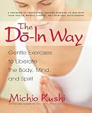 Kushi, Michio: The Do-in Way: Gentle Exercises to Liberate the Body,mind, And Spirit Kushi, Michio: The Do-in Way: Gentle Exercises to Liberate the Body,mind, And Spirit