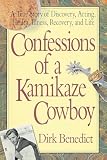 Benedict, Dirk: Confessions of a Kamikaze Cowboy: A True Story of Discovery, Acting, Health, Illness, Recovery And Life