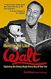 Williams, Pat: How to Be Like Walt: Capturing the Disney Magic in Your Every Day Life