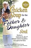 Hansen, Mark Victor: Chicken Soup For The Father and Daughter Soul: Stories To Celebrate The Love Between Dads and Daughters Through The Years