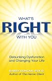 Duncan, Barry: What's Right With You: Debunking Dysfunction And Changing Your Life Duncan, Barry: What's Right With You: Debunking Dysfunction And Changing Your Life