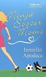 Apodaca, Jennifer: Ninja Soccer Moms