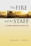 Preus, Klemet I.: The Fire And The Staff: Lutheran Theology In Practice Preus, Klemet I.: The Fire And The Staff: Lutheran Theology In Practice