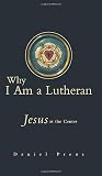 Preus, Daniel: Why I Am a Lutheran: Jesus at the Center Preus, Daniel: Why I Am a Lutheran: Jesus at the Center