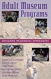 Sachatello-Sawyer, Bonnie: Adult Museum Programs: Designing Meaningful Experiences Sachatello-Sawyer, Bonnie: Adult Museum Programs: Designing Meaningful Experiences