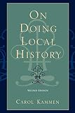 Kammen, Carol: On Doing Local History: Reflections on What Local Historians Do, Why, and What It Means Kammen, Carol: On Doing Local History: Reflections on What Local Historians Do, Why, and What It Means