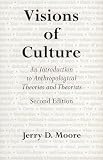 Moore, Jerry D.: Visions of Culture: An Introduction to Anthropological Theories and Theorists Moore, Jerry D.: Visions of Culture: An Introduction to Anthropological Theories and Theorists