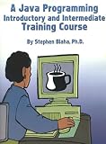 Blaha, Stephen: A Java Programming Introductory and Intermediate Training Course