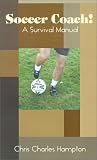 Hampton, Chris Charles: Soccer Coach!: A Survival Manual