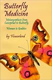 Flowerbird: Butterfly Medicine: Metamorphosis from Caterpillar to Butterfly Woman to Goddess Flowerbird: Butterfly Medicine: Metamorphosis from Caterpillar to Butterfly Woman to Goddess