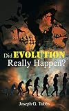 Tubbs, Joseph G.: Did Evolution Really Happen