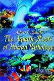 Smith, Albert C.: The Aquatic Roots of Human Pathology Smith, Albert C.: The Aquatic Roots of Human Pathology