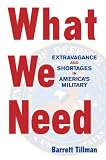 Tillman, Barrett: What We Need: Extravagance and Shortages in America's Military Tillman, Barrett: What We Need: Extravagance and Shortages in America's Military