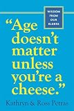 Petras, Ross: Age Doesn't Matter Unless You're a Cheese: Wisdom from Our Elders Petras, Ross: Age Doesn't Matter Unless You're a Cheese: Wisdom from Our Elders