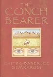 Divakaruni, Chitra B.: The Conch Bearer: A Novel Divakaruni, Chitra B.: The Conch Bearer: A Novel