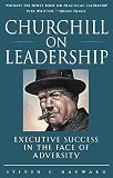 Hayward, Steven F.: Churchill on Leadership: Executive Success in the Face of Adversity