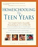 Cohen, Cafi: Homeschooling: The Teen Years  Your Complete Guide to Successfully Homeschooling the 13- To 18-Year Old