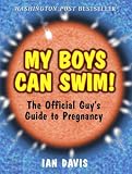 Davis, Ian: My Boys Can Swim!: The Official Guy's Guide to Pregnancy