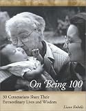 Enkelis, Liane: On Being 100 : Centenarians Share Their Extraordinary Lives and Wisdom Enkelis, Liane: On Being 100 : Centenarians Share Their Extraordinary Lives and Wisdom