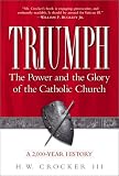 Crocker, H. W., III: Triumph : The Power and the Glory of the Catholic Church, a 2,000-Year History Crocker, H. W., III: Triumph : The Power and the Glory of the Catholic Church, a 2,000-Year History
