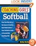 Coaching Girls' Softball: From the How-To's of the Game to Practical Real-World Advice--Your Definitive Guide to Successfully Coaching Girls