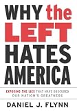 Flynn, Dan: Why the Left Hates America : Exposing the Lies That Have Obscured Our Nation's Greatness